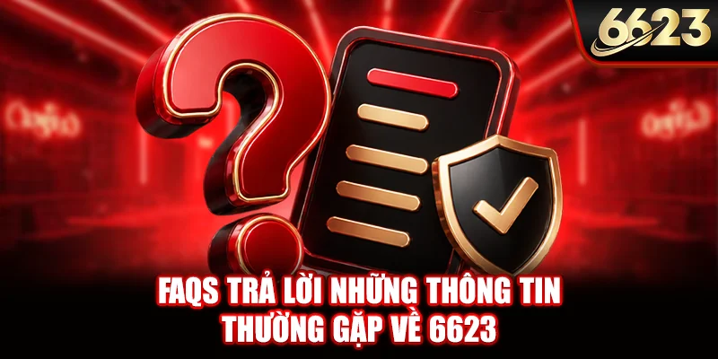 FAQs trả lời những thông tin thường gặp về 6623