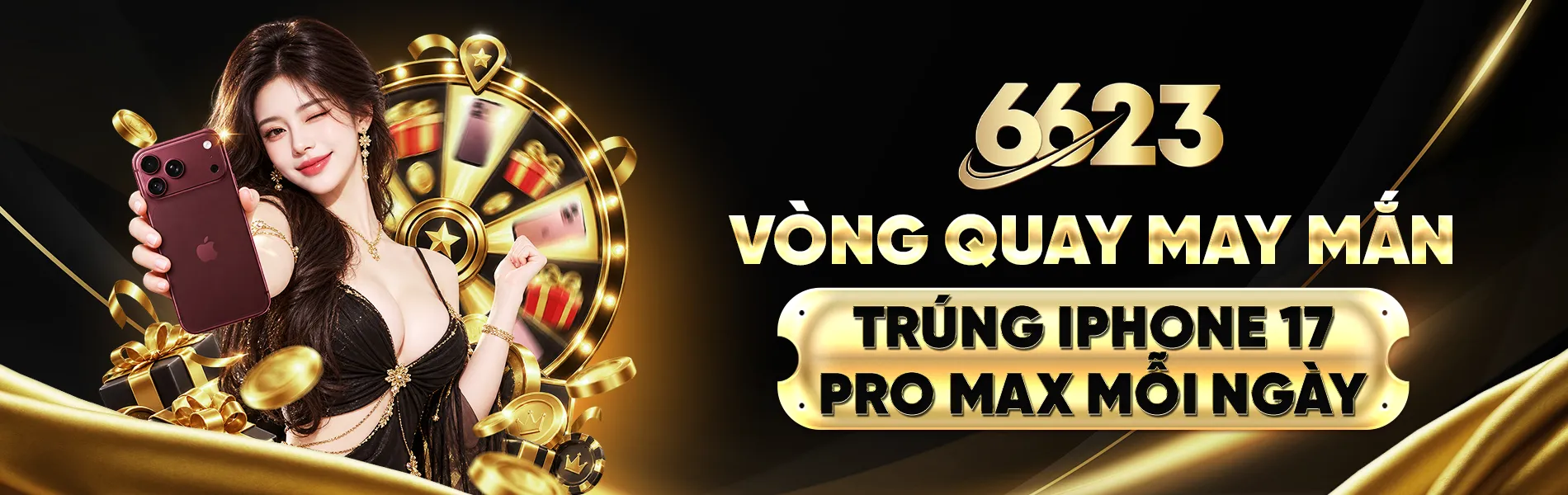 6623 VÒNG QUAY MAY MẮN - TRÚNG IPHONE 17 PRO MAX MỖI NGÀY